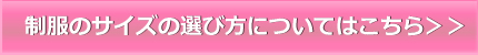 制服のサイズの選び方についてはこちら